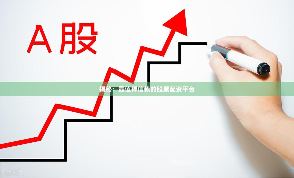 揭秘：最值得信赖的股票配资平台
