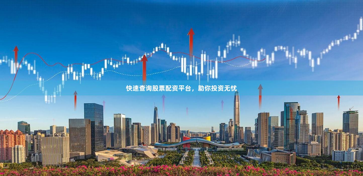 快速查询股票配资平台，助你投资无忧