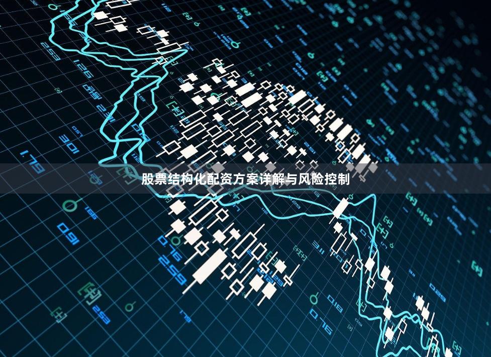 股票结构化配资方案详解与风险控制