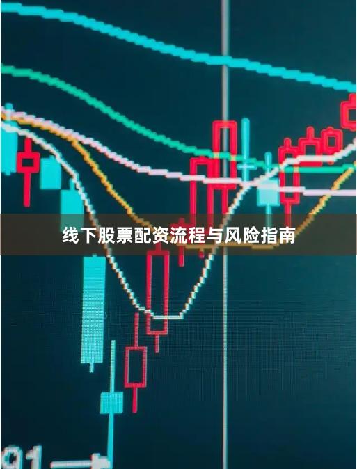 线下股票配资流程与风险指南