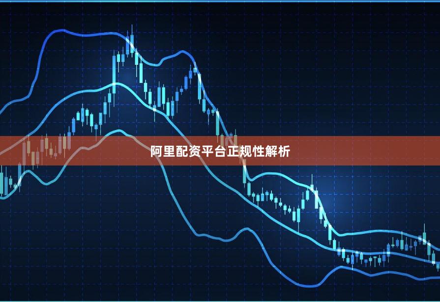 阿里配资平台正规性解析